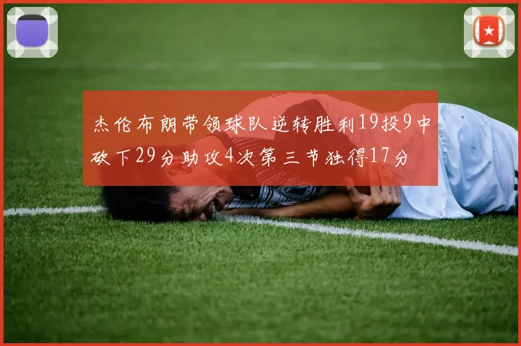 杰伦布朗带领球队逆转胜利19投9中砍下29分助攻4次第三节独得17分