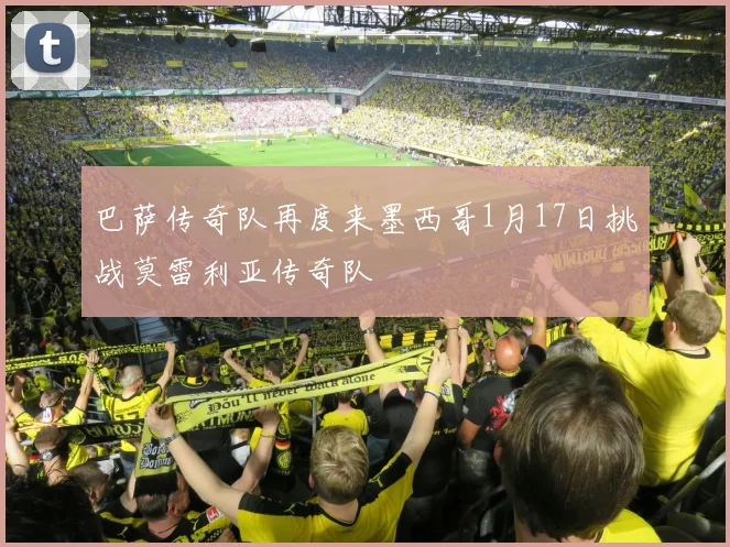 巴萨传奇队再度来墨西哥1月17日挑战莫雷利亚传奇队