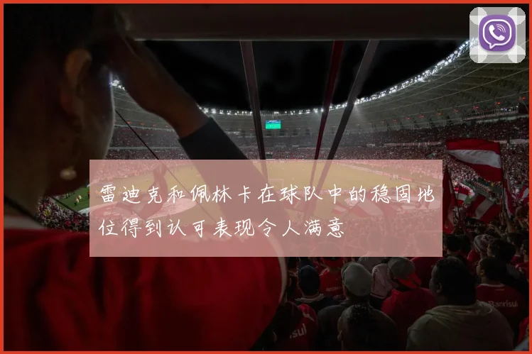 雷迪克和佩林卡在球队中的稳固地位得到认可表现令人满意
